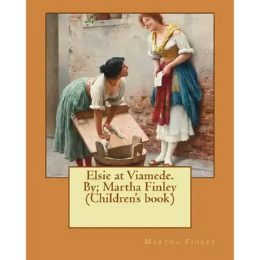 Elsie at Viamede. By; Martha Finley (Children's book)