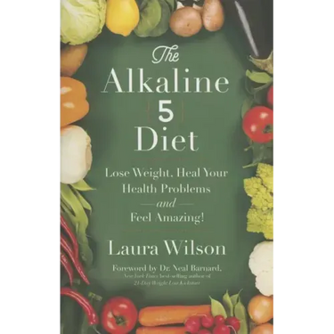 The Alkaline 5 Diet: Lose Weight, Heal Your Health Problems and Feel Amazing!