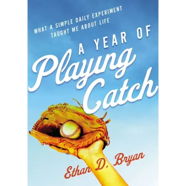A Year of Playing Catch: What a Simple Daily Experiment Taught Me about Life