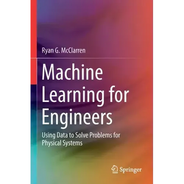 Machine Learning for Engineers: Using Data to Solve Problems for Physical Systems