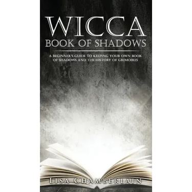 Wicca Book of Shadows: A Beginner's Guide to Keeping Your Own Book of Shadows and the History of Grimoires