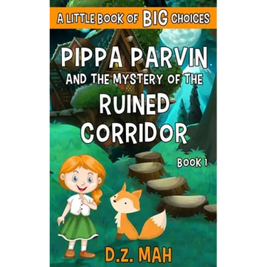 Pippa Parvin and the Mystery of the Ruined Corridor: A Little Book of BIG Choices