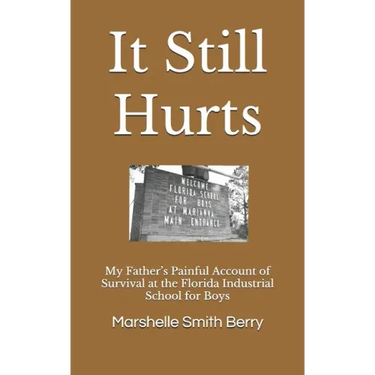 It Still Hurts: My Father's Painful Account of Survival at the Florida Industrial School for Boys