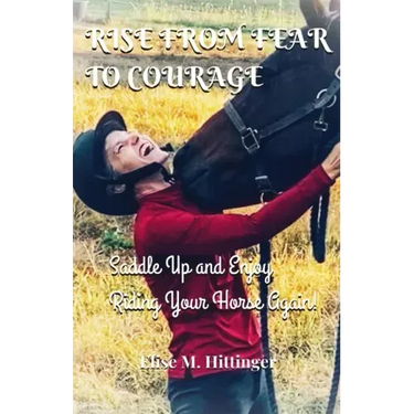 Rise From Fear To Courage: Saddle Up and Enjoy Riding Your Horse Again