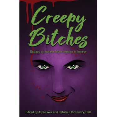 Creepy Bitches: Essays On Horror From Women In Horror