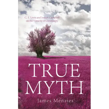 True Myth: C. S. Lewis and Joseph Campbell on the Veracity of Christianity