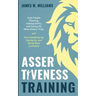 Assertiveness Training: Stop People Pleasing, Feeling Guilty, and Caring for What Others Think, and Start Speaking Up, Saying No, and Being Mo