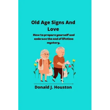 Old Age Signs And Love: How to prepare yourself and embrace the end of lifetime mystery.