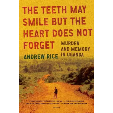 The Teeth May Smile But the Heart Does Not Forget: Murder and Memory in Uganda