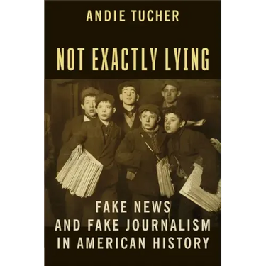 Not Exactly Lying: Fake News and Fake Journalism in American History