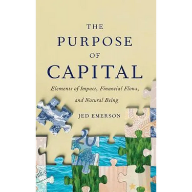 The Purpose of Capital: Elements of Impact, Financial Flows, and Natural Being