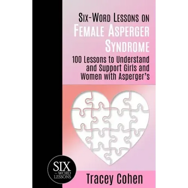 Six-Word Lessons on Female Asperger Syndrome: 100 Lessons to Understand and Support Girls and Women with Asperger's