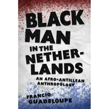 Black Man in the Netherlands: An Afro-Antillean Anthropology