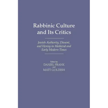 Rabbinic Culture and Its Critics: Jewish Authority, Dissent, and Heresy in Medieval and Early Modern Times