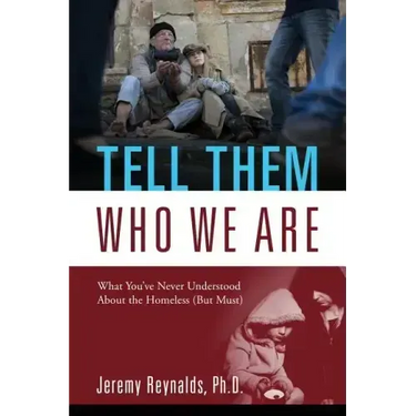 Tell Them Who We Are: What You've Never Understood About the Homeless (But Must)