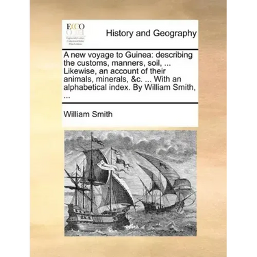 A new voyage to Guinea: describing the customs, manners, soil, ... Likewise, an account of their animals, minerals, &c. ... With an alphabetical index