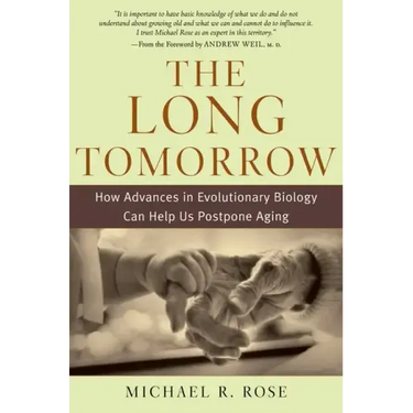 The Long Tomorrow: How Advances in Evolutionary Biology Can Help Us Postpone Aging