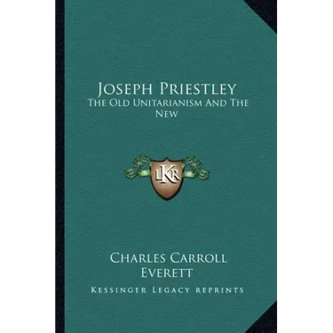 Joseph Priestley: The Old Unitarianism and the New