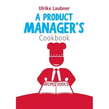 A Product Manager's Cookbook: 30 recipes for relishing your daily life as a product manager