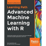 Advanced Machine Learning with R: Tackle data analytics and machine learning challenges and build complex applications with R 3.5