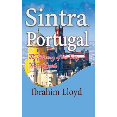 Sintra, Portugal: The History of the City Travel Guide