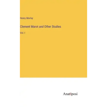 Clement Marot and Other Studies: Vol. I