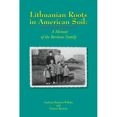 Lithuanian Roots in American Soil: A Memoir of the Barunas Family