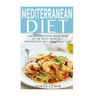 Mediterranean Diet: A Beginners Cook Book Plan to the Most Delicious and Healthy Diet for Weight Loss