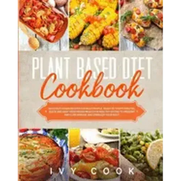 Plant Based Diet Cookbook: Delicious vegan recipes for busy people, ready in thirty minutes. Quick and easy vegetarian meals for healthy eating t