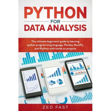 Python for Data Analysis: The Ultimate Beginners' Guide to Learning Python Programming Language, Pandas, NumPy, and IPython with Hands-On Projec