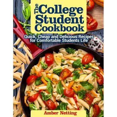 The College Student Cookbook: Quick, Cheap and Delicious Recipes for Comfortable Students Life