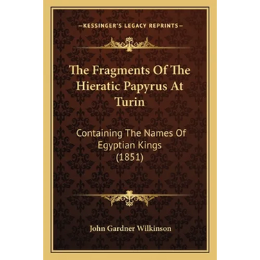The Fragments Of The Hieratic Papyrus At Turin: Containing The Names Of Egyptian Kings (1851)
