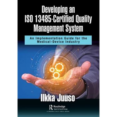 Developing an ISO 13485-Certified Quality Management System: An Implementation Guide for the Medical-Device Industry