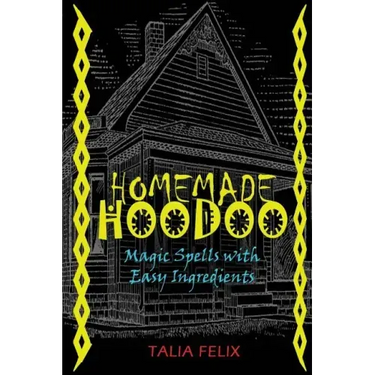 Homemade Hoodoo: Magic Spells with Easy Ingredients