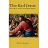 The Bad Jesus: The Ethics of New Testament Ethics