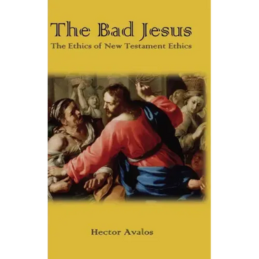The Bad Jesus: The Ethics of New Testament Ethics