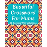 Beautiful Crossword Book For Mums: Awesome Easy To Difficult Level Crossword Game Book For Mums and Senior Women With Containing 80 Puzzles And Soluti