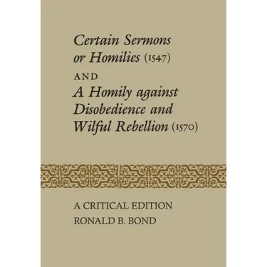Certain Sermons or Homilies (1547) and a Homily against Disobedience and Wilful Rebellion (1570): A Critical Edition
