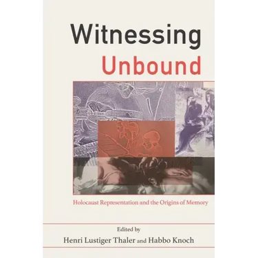 Witnessing Unbound: Holocaust Representation and the Origins of Memory