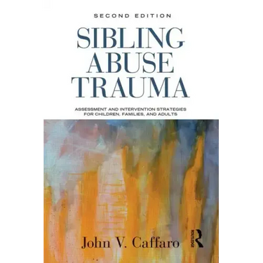 Sibling Abuse Trauma: Assessment and Intervention Strategies for Children, Families, and Adults