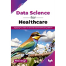 Data Science for Healthcare: Applying ML and AI to solve real-world healthcare problems (English Edition)
