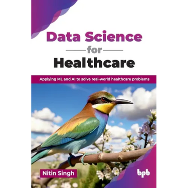Data Science for Healthcare: Applying ML and AI to solve real-world healthcare problems (English Edition)