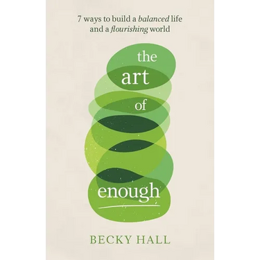 The Art of Enough: 7 Ways to Build a Balanced Life and a Flourishing World