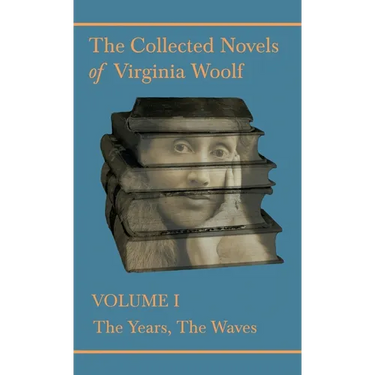 The Collected Novels of Virginia Woolf - Volume I - The Years, The Waves