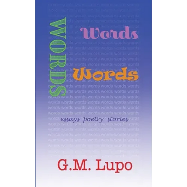 Words Words Words: Essays Poetry Stories