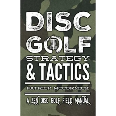Disc Golf Strategy & Tactics: A Zen Disc Golf Field Manual