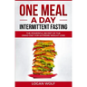 ONE MEAL A DAY Intermittent Fasting: The Powerful Secret of the OMAD Diet for Extreme Weight Loss