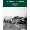 U.S. Marines in the Vietnam War: The Bitter End 1973-1975