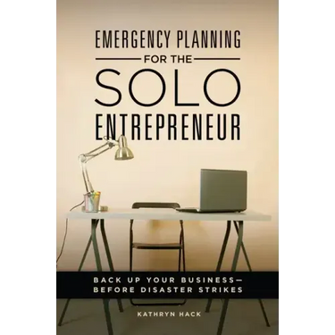 Emergency Planning for the Solo Entrepreneur: Back Up Your Business--Before Disaster Strikes