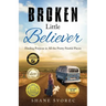 Broken Little Believer: Finding Purpose in All the Pretty Painful Pieces